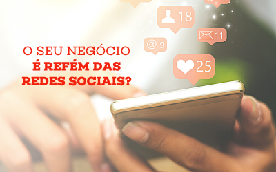 O seu negócio é refém das redes sociais?